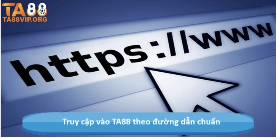 Truy cập vào TA88 theo đường dẫn chuẩn