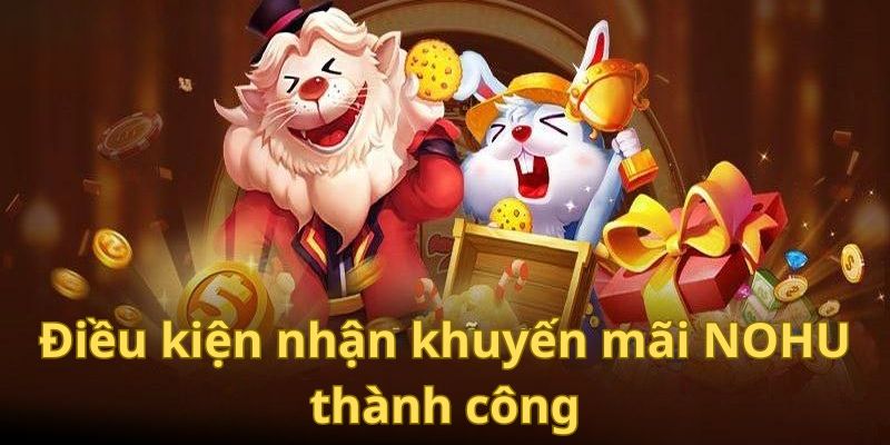 Điều kiện nhận khuyến mãi NOHU thành công