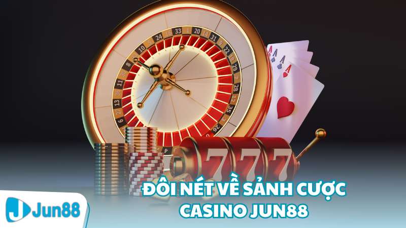 Đôi nét về sảnh cược Casino Jun88