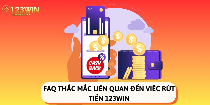 FAQ thắc mắc liên quan đến việc rút tiền 123Win