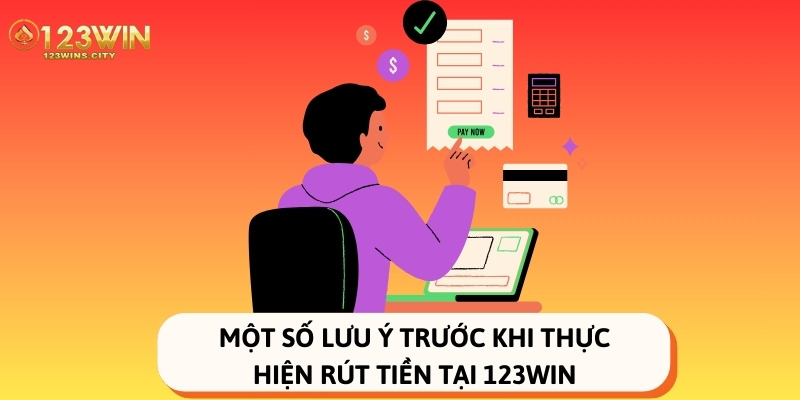 Một số lưu ý trước khi thực hiện rút tiền tại 123Win